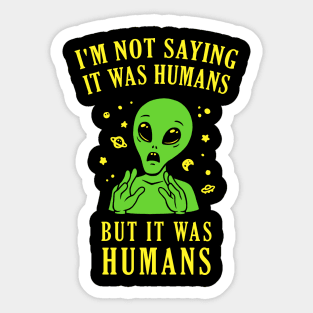 I'm Not Saying It Was Humans But It Was Humans Sticker